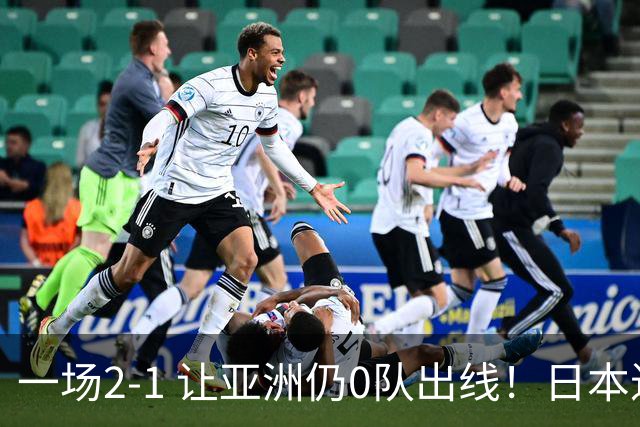 一场2-1 让亚洲仍0队出线！日本进退两难：放水不遇巴西 也要碰法国