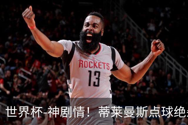 世界杯-神剧情！蒂莱曼斯点球绝杀 比利时加时3-2塞内加尔