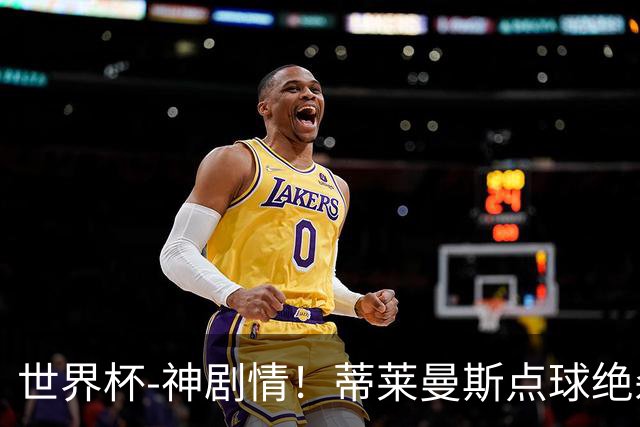 世界杯-神剧情！蒂莱曼斯点球绝杀 比利时加时3-2塞内加尔