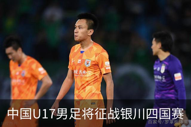 中国U17男足将征战银川四国赛