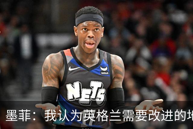 墨菲：我认为英格兰需要改进的地方不多 踢民主刚果不能掉以轻心