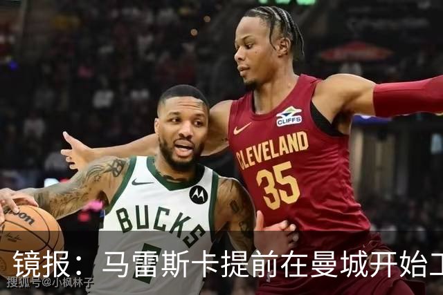镜报：马雷斯卡提前在曼城开始工作，分析球员数据并制定夏训计划